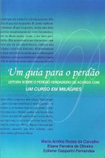 Um Guia Para o Perdão: Leitura Sobre o Perdão Verdadeiro de Acordo com Um Curso em Milagres – Maria Amélia Rodas de Carvalho