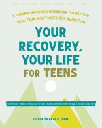 Your Recovery, Your Life for Teens: A Trauma-Informed Workbook to Help You Heal from Substance Use and Addiction