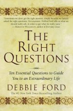 The Right Questions: Ten Essential Questions To Guide You To An Extraordinary Life – Debbie Ford